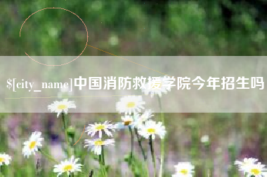 陆丰中国消防救援学院今年招生吗