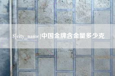 陆丰中国金牌含金量多少克