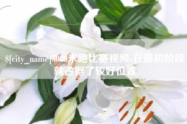 陆丰5000米跑比赛视频-在最初阶段就占据了较好位置