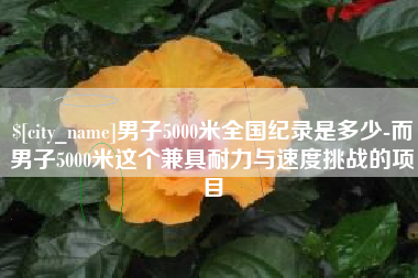陆丰男子5000米全国纪录是多少-而男子5000米这个兼具耐力与速度挑战的项目