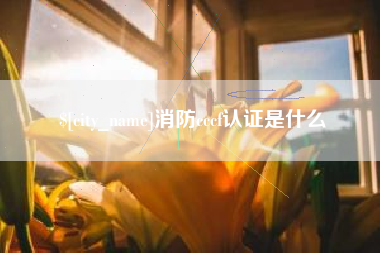 陆丰消防cccf认证是什么