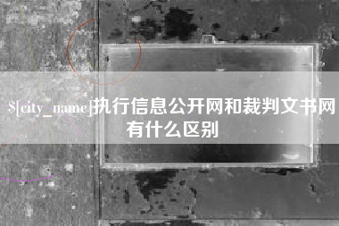 陆丰执行信息公开网和裁判文书网有什么区别