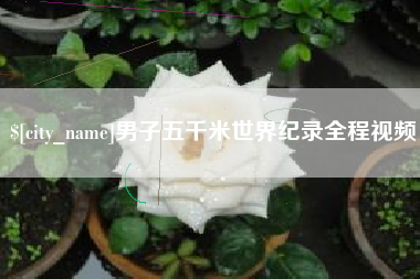 陆丰男子五千米世界纪录全程视频