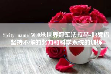 陆丰5000米世界冠军法拉赫-他凭借坚持不懈的努力和科学系统的训练