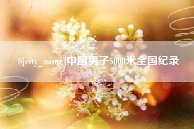 陆丰中国男子5000米全国纪录